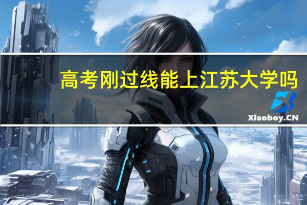 高考刚过线能上江苏大学吗