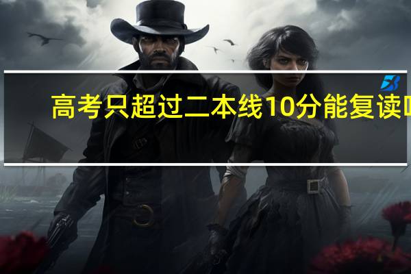 高考只超过二本线10分能复读吗