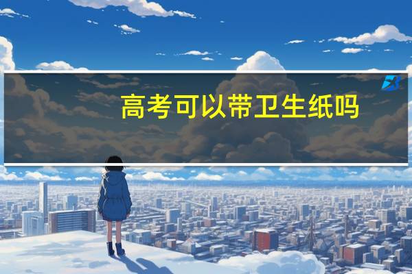 高考可以带卫生纸吗