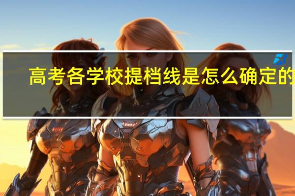 高考各学校提档线是怎么确定的呢
