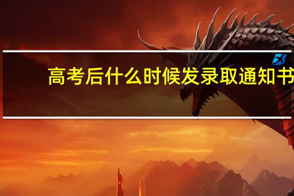 高考后什么时候发录取通知书