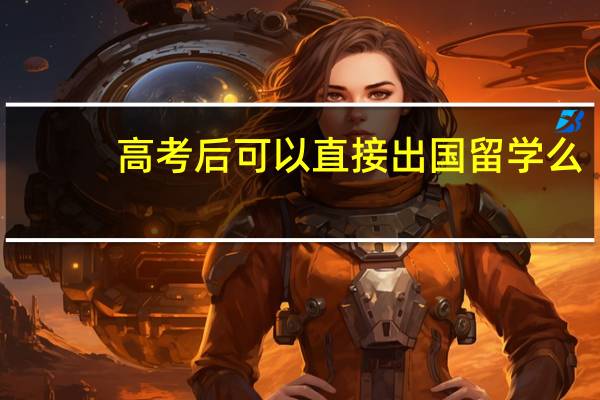 高考后可以直接出国留学么，有哪些条件和程序