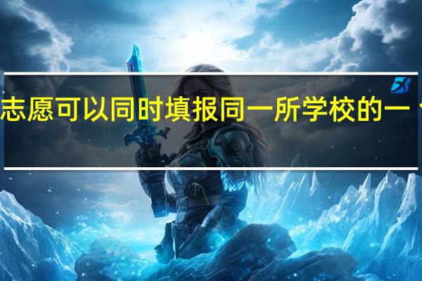 高考填志愿可以同时填报同一所学校的一丶二本专业么
