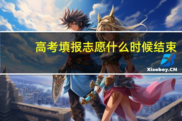 高考填报志愿什么时候结束？