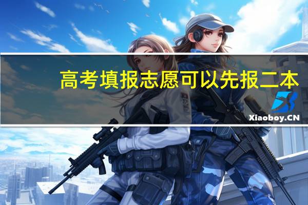 高考填报志愿可以先报二本,没被录取再报专科吗