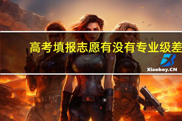 高考填报志愿有没有专业级差