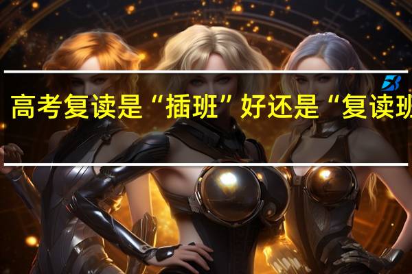 高考复读是“插班”好还是“复读班”好，欢迎有过经历的人谈谈经验