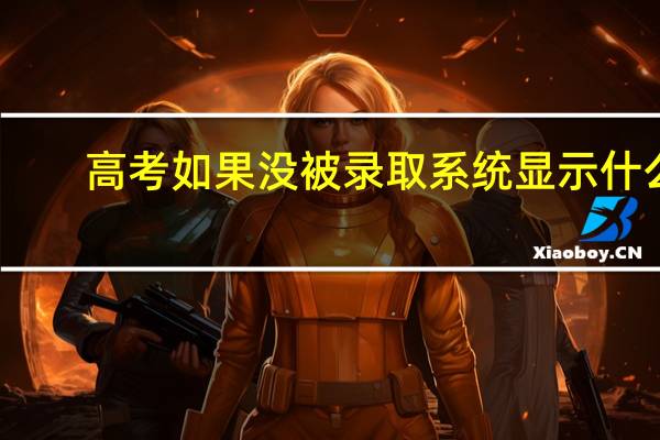 高考如果没被录取系统显示什么