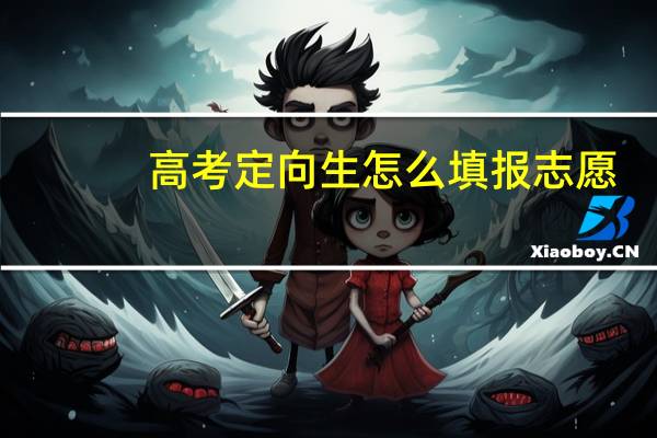 高考定向生怎么填报志愿