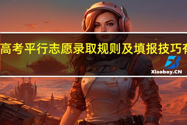 高考平行志愿录取规则及填报技巧有什么