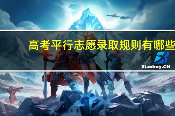 高考平行志愿录取规则有哪些
