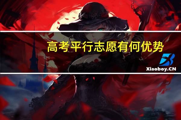 高考平行志愿有何优势