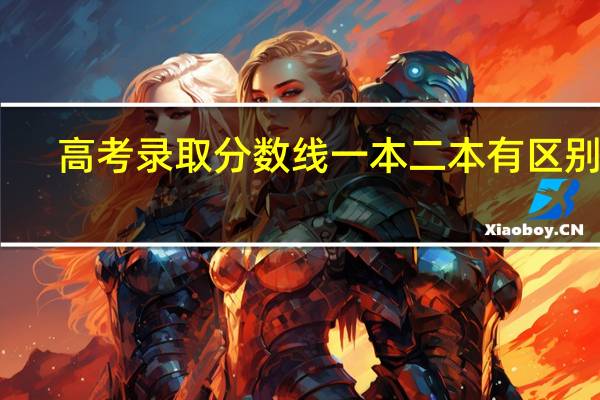 高考录取分数线一本二本有区别吗