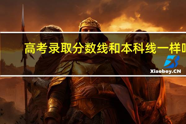 高考录取分数线和本科线一样吗