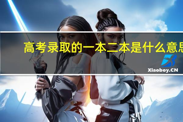 高考录取的一本二本是什么意思