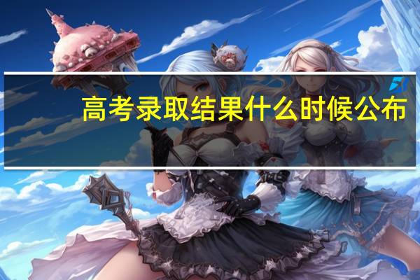 高考录取结果什么时候公布