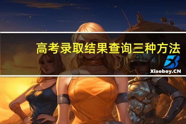 高考录取结果查询三种方法