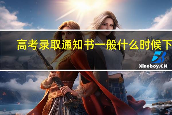 高考录取通知书一般什么时候下来