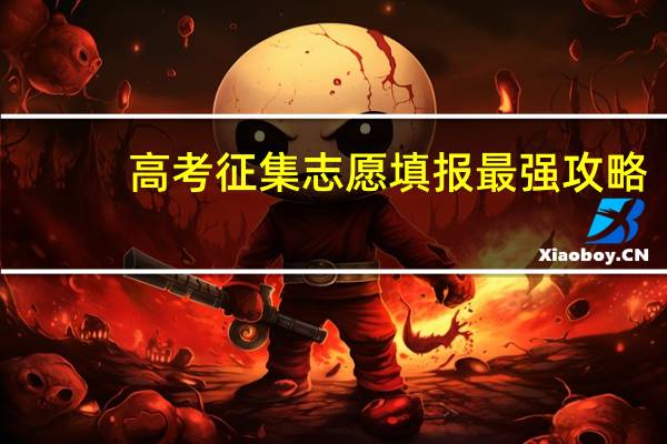 高考征集志愿填报最强攻略