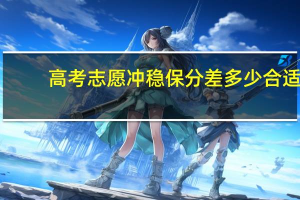 高考志愿冲稳保分差多少合适