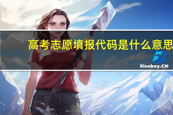 高考志愿填报代码是什么意思