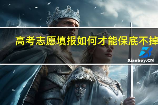 高考志愿填报如何才能保底不掉档