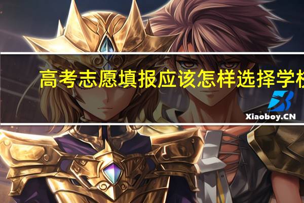 高考志愿填报应该怎样选择学校