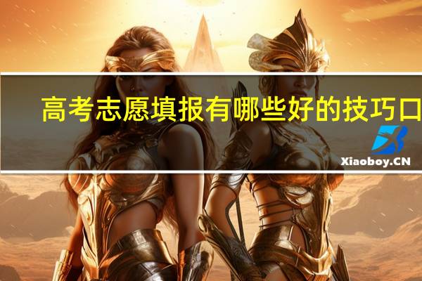 高考志愿填报有哪些好的技巧口诀