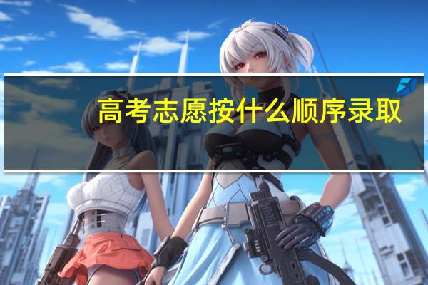高考志愿按什么顺序录取