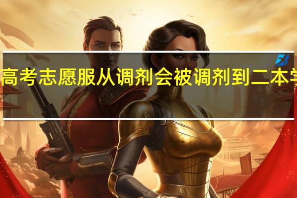 高考志愿服从调剂会被调剂到二本学校吗