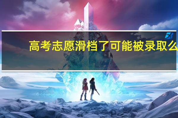 高考志愿滑档了可能被录取么