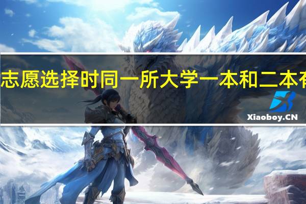 高考志愿选择时同一所大学一本和二本有什么区别