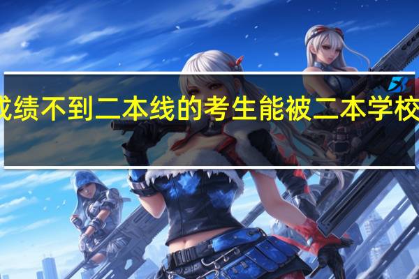 高考成绩不到二本线的考生能被二本学校调剂录取吗