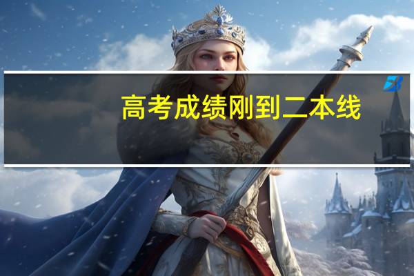 高考成绩刚到二本线，如何才能“稳”上二本