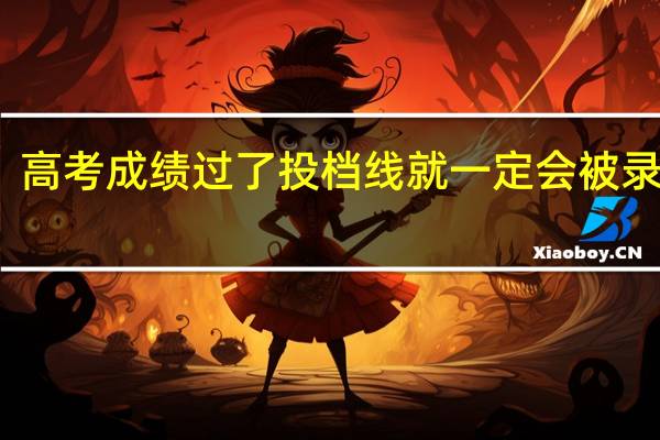 高考成绩过了投档线就一定会被录取吗
