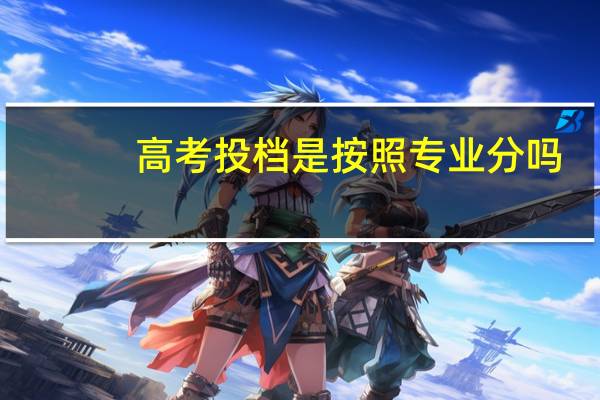 高考投档是按照专业分吗