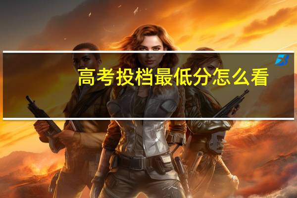 高考投档最低分怎么看