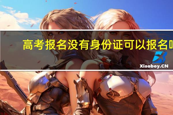 高考报名没有身份证可以报名吗