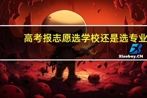 高考报志愿选学校还是选专业