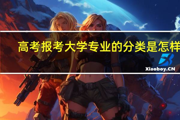 高考报考大学专业的分类是怎样的