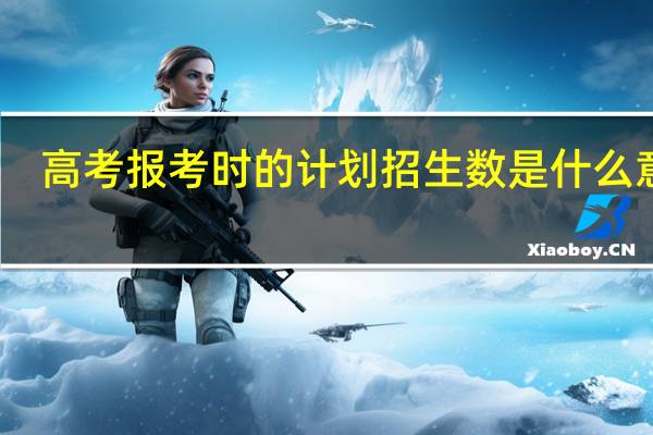 高考报考时的计划招生数是什么意思