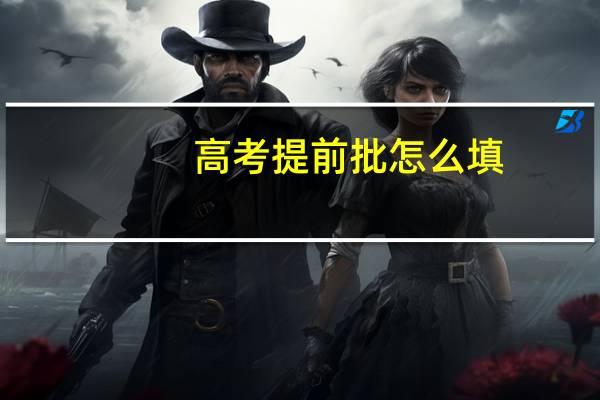 高考提前批怎么填