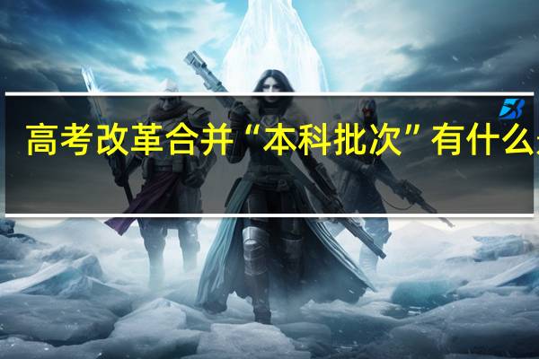 高考改革合并“本科批次”有什么影响