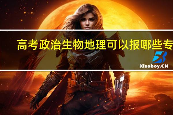 高考政治生物地理可以报哪些专业