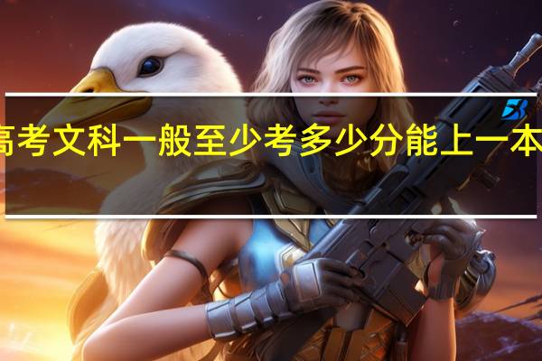 高考文科一般至少考多少分能上一本好大学