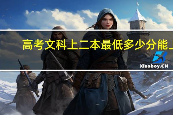 高考文科上二本最低多少分能上