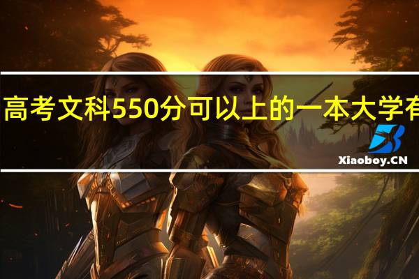 高考文科550分可以上的一本大学有哪些