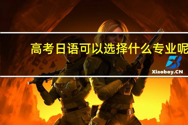 高考日语可以选择什么专业呢