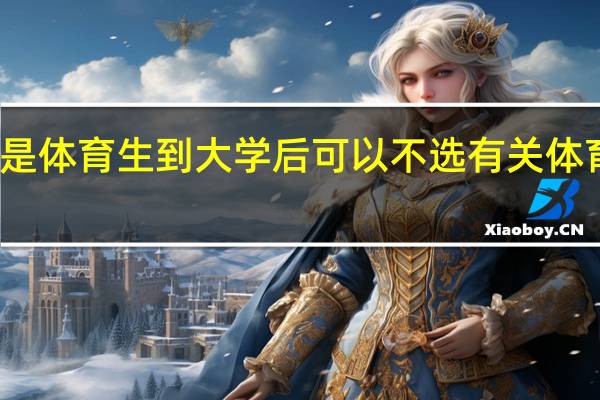 高考是体育生到大学后可以不选有关体育的专业吗