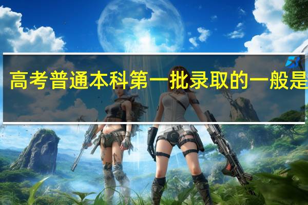 高考普通本科第一批录取的一般是几本